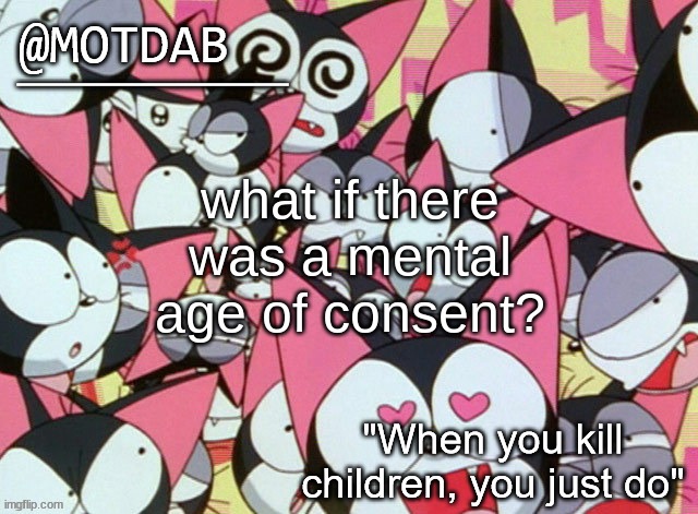 motdab announcement template | what if there was a mental age of consent? | image tagged in motdab announcement template | made w/ Imgflip meme maker