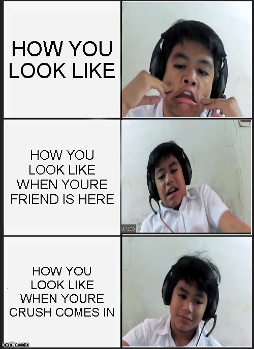 How You Look LIke | HOW YOU LOOK LIKE; HOW YOU LOOK LIKE WHEN YOURE FRIEND IS HERE; HOW YOU LOOK LIKE WHEN YOURE CRUSH COMES IN | image tagged in memes,panik kalm panik | made w/ Imgflip meme maker