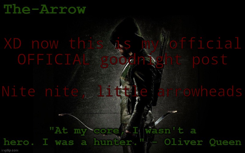 The-Arrow Template | XD now this is my official OFFICIAL goodnight post; Nite nite, little arrowheads | image tagged in the-arrow template | made w/ Imgflip meme maker