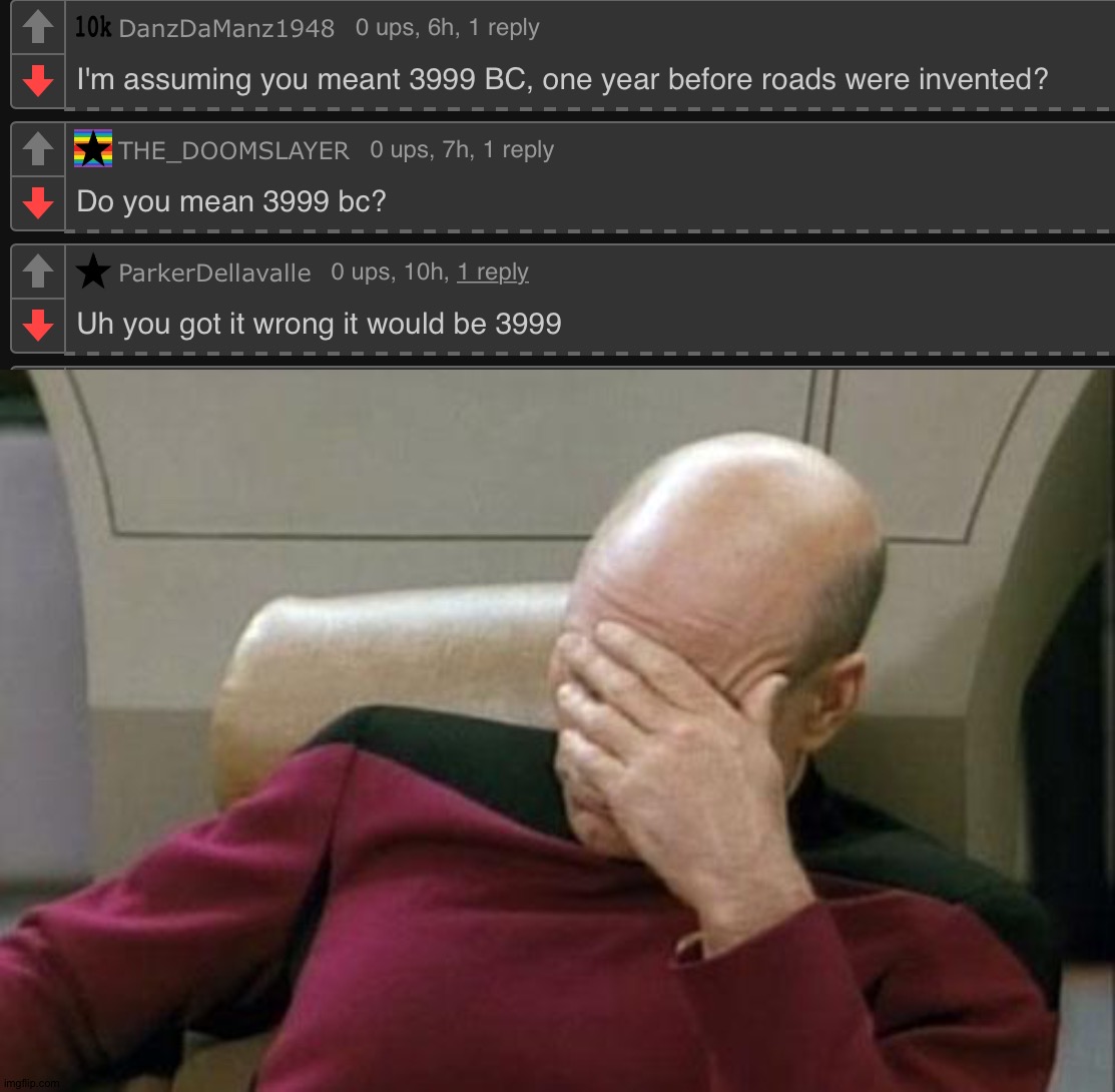 BC means before Christ. If it was supposed to be 3999 BC then it wouldn't be 2021 now. | image tagged in memes,captain picard facepalm | made w/ Imgflip meme maker