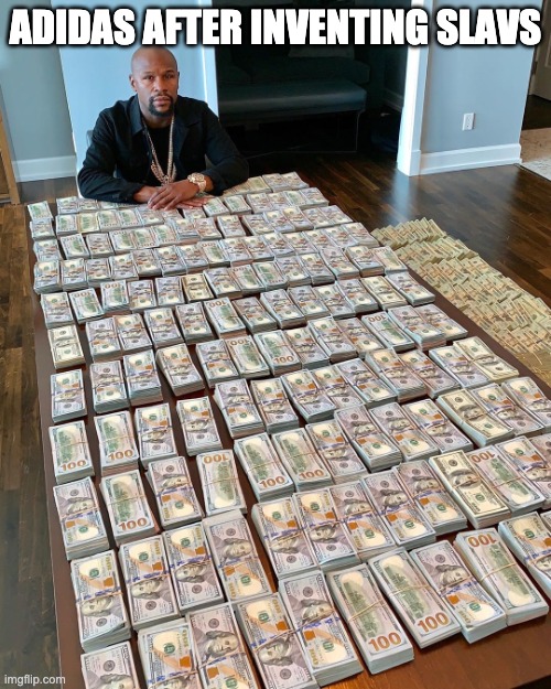 Floyd Mayweather Money | ADIDAS AFTER INVENTING SLAVS | image tagged in floyd mayweather money | made w/ Imgflip meme maker