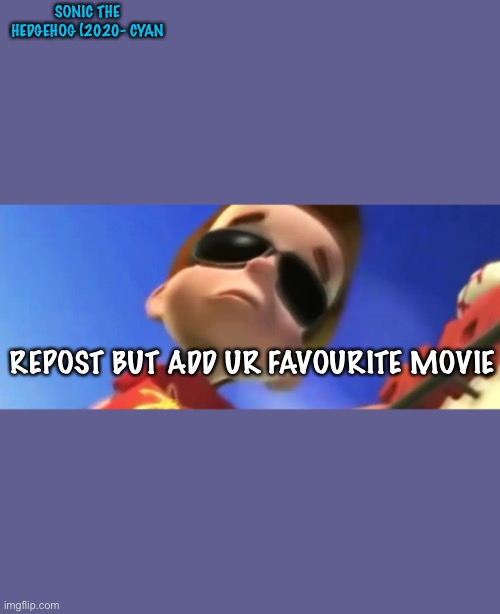 Jimmy Neutron Glasses | SONIC THE HEDGEHOG (2020- CYAN; REPOST BUT ADD UR FAVOURITE MOVIE | image tagged in jimmy neutron glasses | made w/ Imgflip meme maker