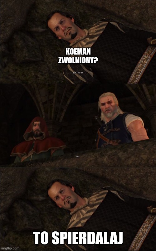 Witcher 3 | KOEMAN ZWOLNIONY? TO SPIERDALAJ | image tagged in witcher 3 | made w/ Imgflip meme maker
