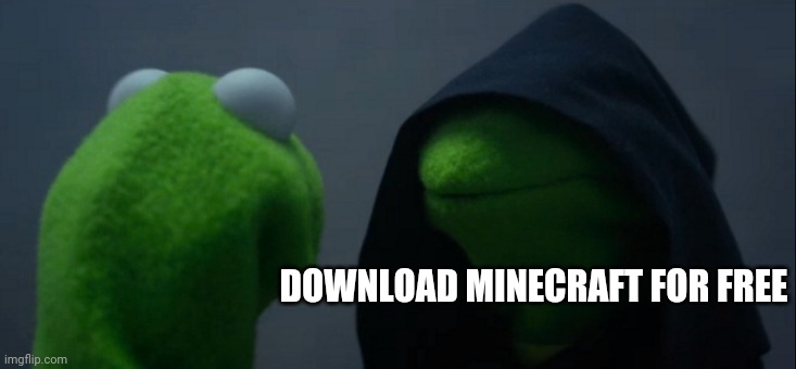 Evil Kermit | DOWNLOAD MINECRAFT FOR FREE | image tagged in memes,evil kermit | made w/ Imgflip meme maker