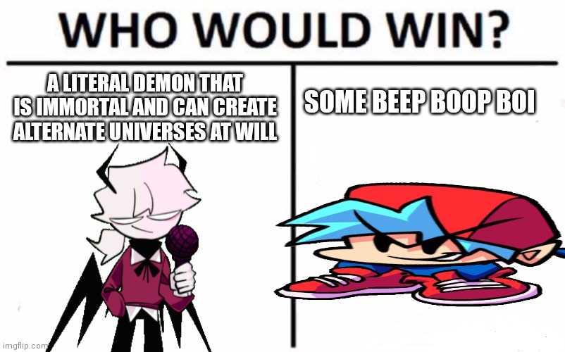 Fnf be like: | A LITERAL DEMON THAT IS IMMORTAL AND CAN CREATE ALTERNATE UNIVERSES AT WILL; SOME BEEP BOOP BOI | image tagged in memes,who would win,fnf,selever | made w/ Imgflip meme maker