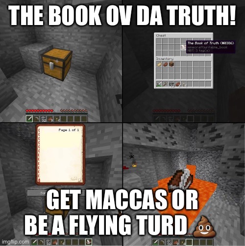 Mega poop ? | THE BOOK OV DA TRUTH! GET MACCAS OR BE A FLYING TURD 💩 | image tagged in book of truth minecraft | made w/ Imgflip meme maker