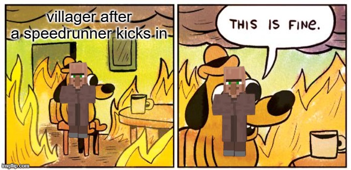 This Is Fine | villager after a speedrunner kicks in | image tagged in memes,this is fine | made w/ Imgflip meme maker