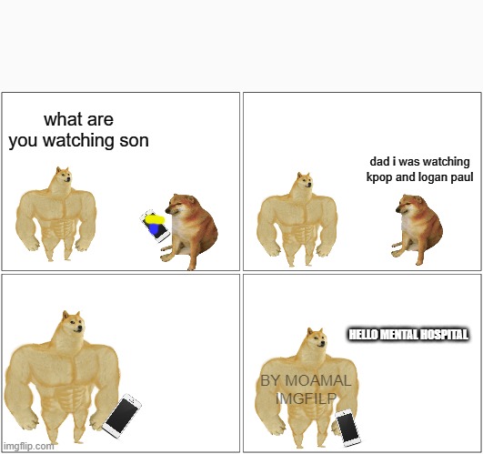 Wholesome dad | what are you watching son; dad i was watching kpop and logan paul; HELLO MENTAL HOSPITAL; BY MOAMAL IMGFILP | image tagged in memes,blank comic panel 2x2 | made w/ Imgflip meme maker