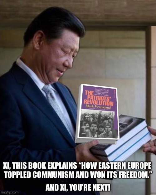 Xi, you’re next! | XI, THIS BOOK EXPLAINS “HOW EASTERN EUROPE 
TOPPLED COMMUNISM AND WON ITS FREEDOM.”; AND XI, YOU’RE NEXT! | image tagged in xi jinping,communist,china,china virus,communism,communists | made w/ Imgflip meme maker