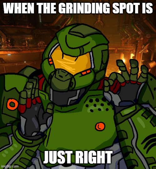 perfect spot to camp | WHEN THE GRINDING SPOT IS; JUST RIGHT | image tagged in just right doomguy | made w/ Imgflip meme maker