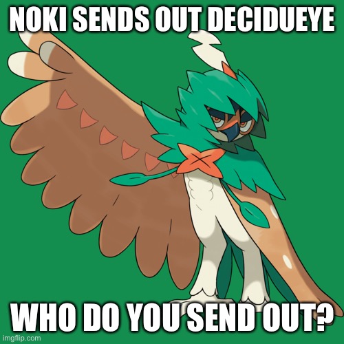 NOKI SENDS OUT DECIDUEYE WHO DO YOU SEND OUT? | made w/ Imgflip meme maker