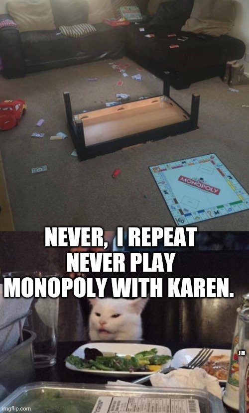 NEVER,  I REPEAT NEVER PLAY MONOPOLY WITH KAREN. J M | image tagged in salad cat | made w/ Imgflip meme maker