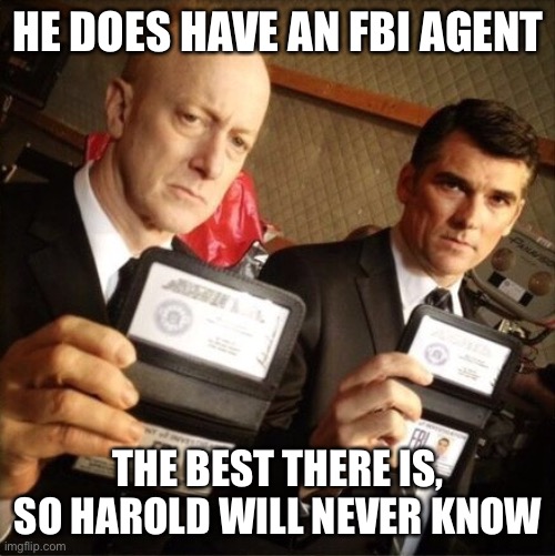 Harold and the FBI | HE DOES HAVE AN FBI AGENT THE BEST THERE IS, SO HAROLD WILL NEVER KNOW | image tagged in fbi,hide the pain harold | made w/ Imgflip meme maker