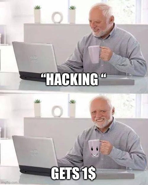 OLD MAN GAMING | “HACKING “; GETS 1$ | image tagged in memes,hide the pain harold | made w/ Imgflip meme maker