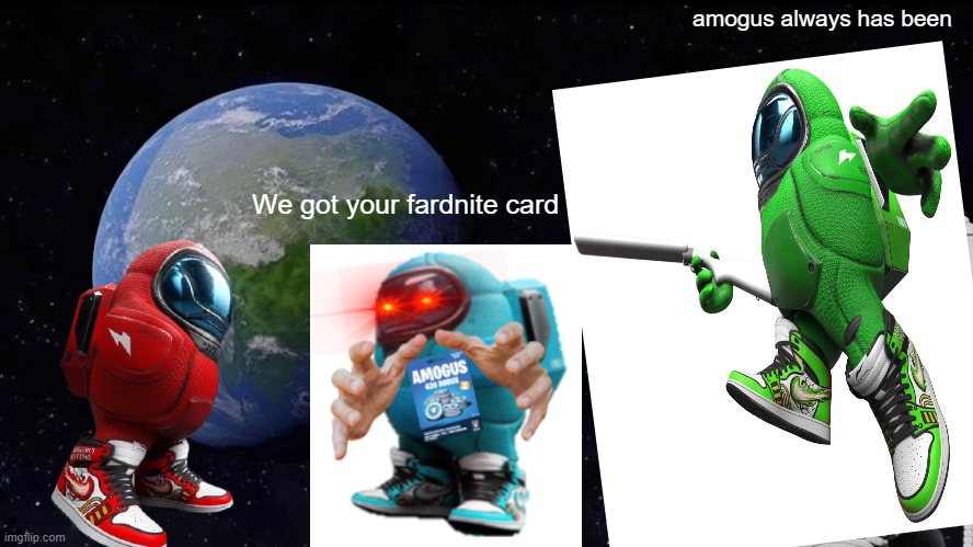 Always Has Been Meme | amogus always has been; We got your fardnite card | image tagged in memes,always has been | made w/ Imgflip meme maker
