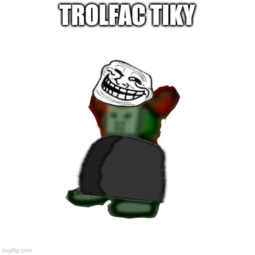 Trolfac Tiky | TROLFAC TIKY | made w/ Imgflip meme maker