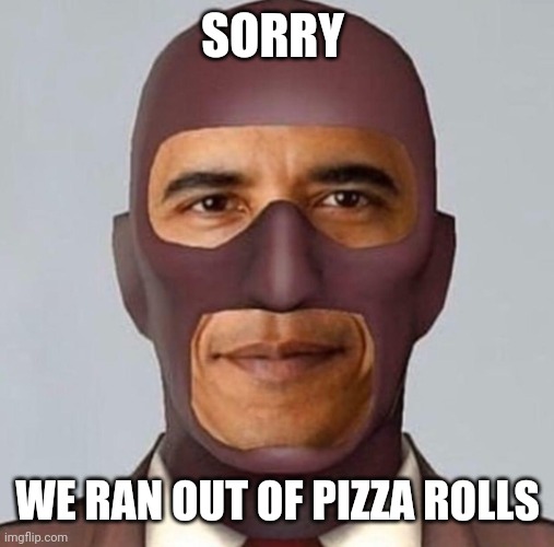 Obama spy | SORRY WE RAN OUT OF PIZZA ROLLS | image tagged in obama spy | made w/ Imgflip meme maker