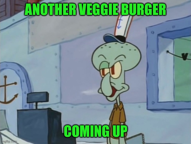 We Serve Food Here Sir | ANOTHER VEGGIE BURGER COMING UP | image tagged in we serve food here sir | made w/ Imgflip meme maker