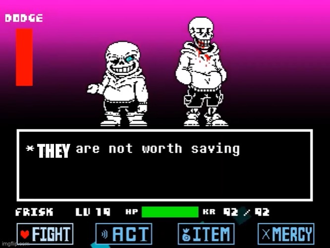 You are not worth saving | THEY | image tagged in you are not worth saving | made w/ Imgflip meme maker