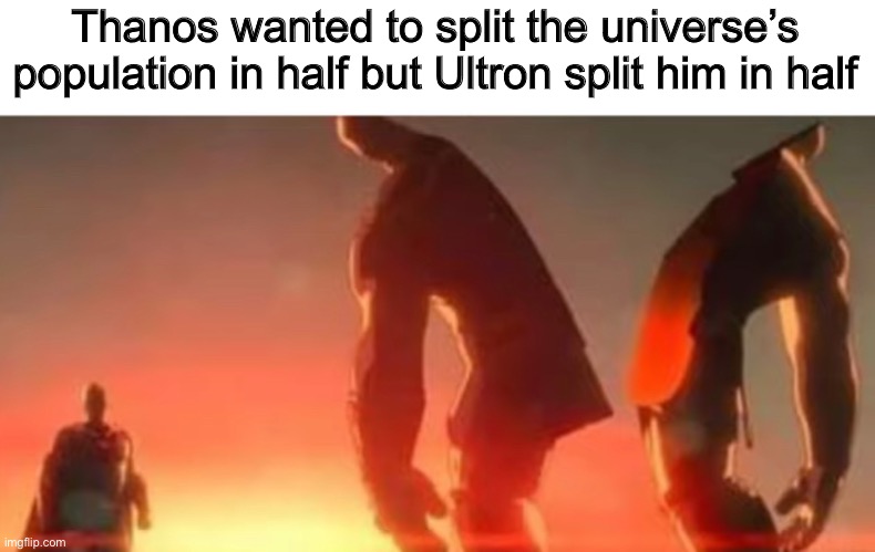 Karma 4 thanos | Thanos wanted to split the universe’s population in half but Ultron split him in half | image tagged in thanos,ultron | made w/ Imgflip meme maker
