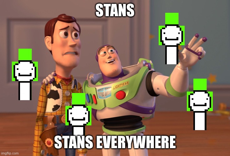 stans | STANS; STANS EVERYWHERE | image tagged in memes,x x everywhere,dream | made w/ Imgflip meme maker