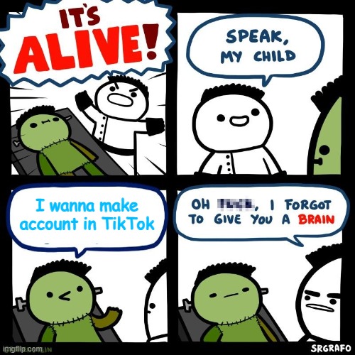 It's alive | I wanna make account in TikTok | image tagged in it's alive | made w/ Imgflip meme maker