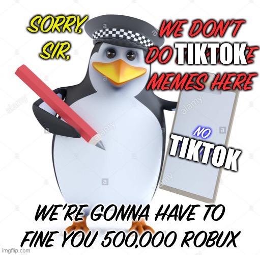 No fortnite penguin | TIKTOK TIKTOK | image tagged in no fortnite penguin | made w/ Imgflip meme maker