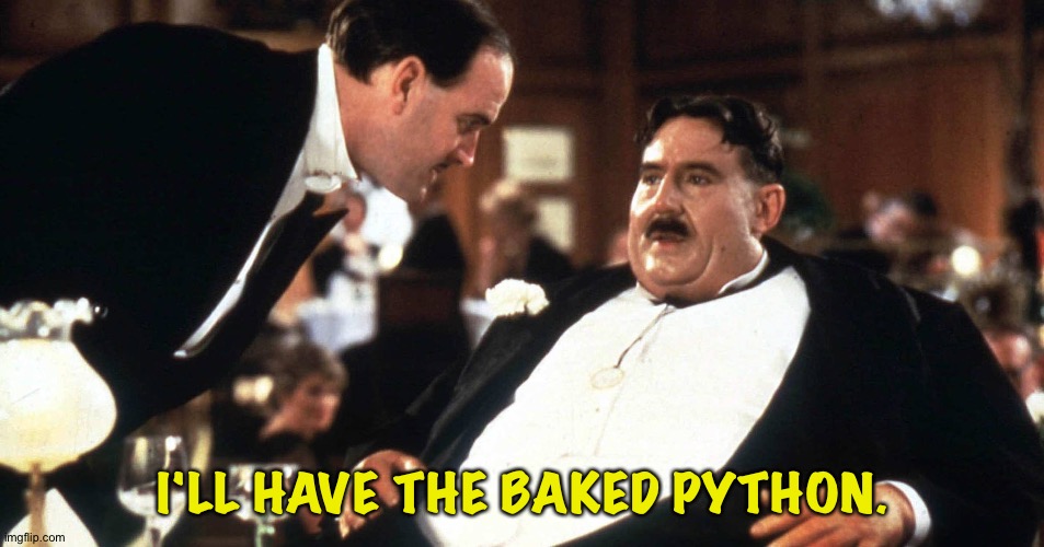 Mr. Creosote | I'LL HAVE THE BAKED PYTHON. | image tagged in mr creosote | made w/ Imgflip meme maker