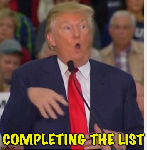 Donald Trump tho | COMPLETING THE LIST | image tagged in donald trump tho | made w/ Imgflip meme maker