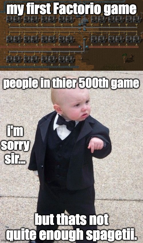 neat factorio orginization | my first Factorio game; people in thier 500th game; i'm sorry sir... but thats not quite enough spagetii. | image tagged in factorio no flux | made w/ Imgflip meme maker