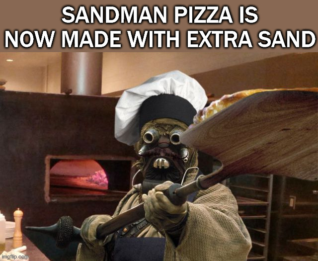 Gritty meme. | SANDMAN PIZZA IS NOW MADE WITH EXTRA SAND | image tagged in star wars,sand | made w/ Imgflip meme maker