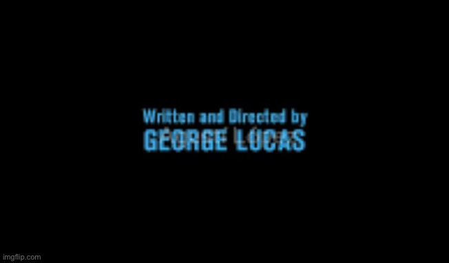 Written and Directed by George Lucas | image tagged in written and directed by george lucas | made w/ Imgflip meme maker