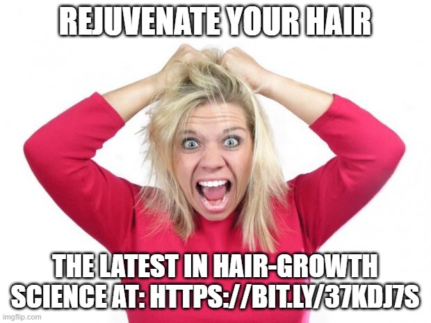 Hair Pulling | REJUVENATE YOUR HAIR; THE LATEST IN HAIR-GROWTH SCIENCE AT: HTTPS://BIT.LY/37KDJ7S | image tagged in hair pulling | made w/ Imgflip meme maker