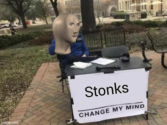 Change My Mind Meme | Stonks | image tagged in memes,change my mind | made w/ Imgflip meme maker