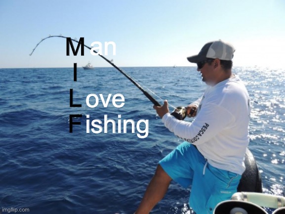 fishing  | M
I
L
F an ove ishing | image tagged in fishing | made w/ Imgflip meme maker