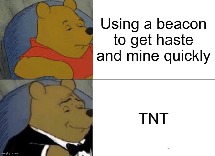 tnt op | Using a beacon to get haste and mine quickly; TNT | image tagged in memes,tuxedo winnie the pooh,tnt,minecraft | made w/ Imgflip meme maker