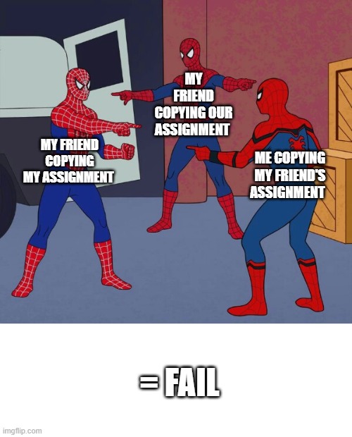 Spider Man Triple | MY FRIEND COPYING OUR ASSIGNMENT; MY FRIEND COPYING MY ASSIGNMENT; ME COPYING MY FRIEND'S ASSIGNMENT; = FAIL | image tagged in spider man triple | made w/ Imgflip meme maker