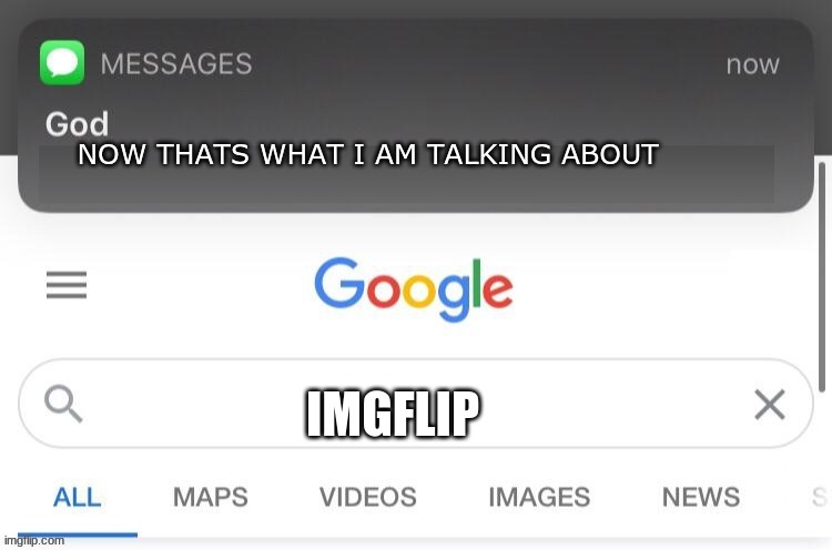 god saw it | NOW THATS WHAT I AM TALKING ABOUT IMGFLIP | image tagged in god saw it | made w/ Imgflip meme maker