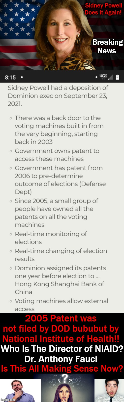 The More You Know! The DOD Patent To Flip Votes.... | Sidney Powell Does It Again! Breaking News; 2005 Patent was 
not filed by DOD bububut by 
National Institute of Health!! Who Is The Director of NIAID?
Dr. Anthony Fauci; Is This All Making Sense Now? | image tagged in politics,rigged elections,voter fraud,nih,defense dept,election fraud | made w/ Imgflip meme maker