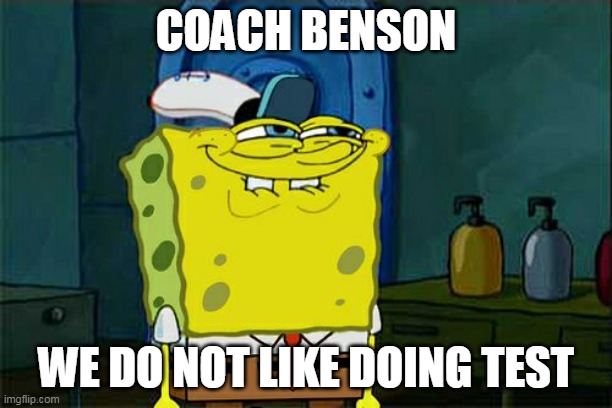 Don't You Squidward | COACH BENSON; WE DO NOT LIKE DOING TEST | image tagged in memes,don't you squidward | made w/ Imgflip meme maker