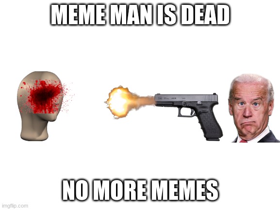 meme man assassination 2021 colorized | MEME MAN IS DEAD; NO MORE MEMES | image tagged in blank white template,meme man | made w/ Imgflip meme maker