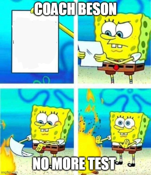 sponge bob letter burning | COACH BESON; NO MORE TEST | image tagged in sponge bob letter burning | made w/ Imgflip meme maker