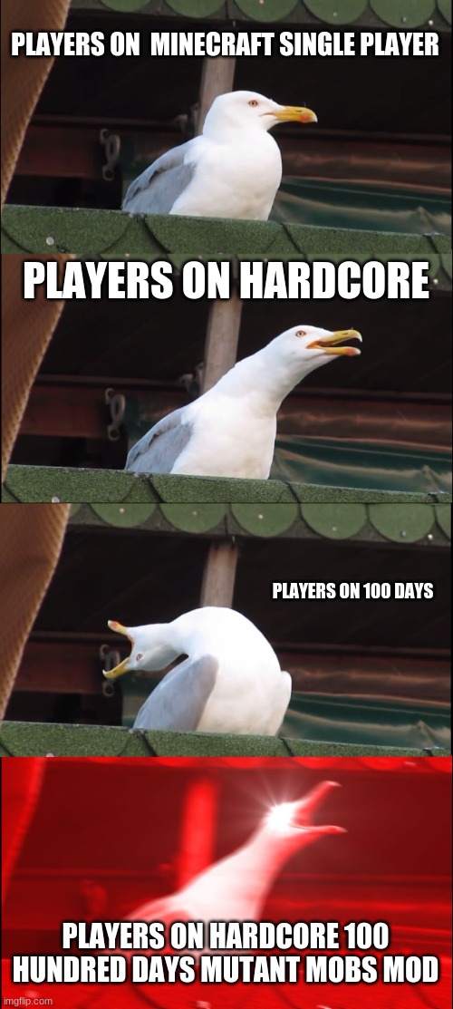 Inhaling Seagull | PLAYERS ON  MINECRAFT SINGLE PLAYER; PLAYERS ON HARDCORE; PLAYERS ON 100 DAYS; PLAYERS ON HARDCORE 100 HUNDRED DAYS MUTANT MOBS MOD | image tagged in memes,inhaling seagull | made w/ Imgflip meme maker