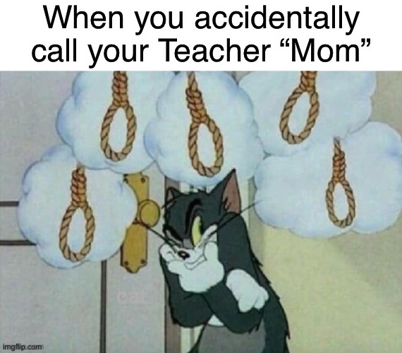 F | When you accidentally call your Teacher “Mom” | made w/ Imgflip meme maker