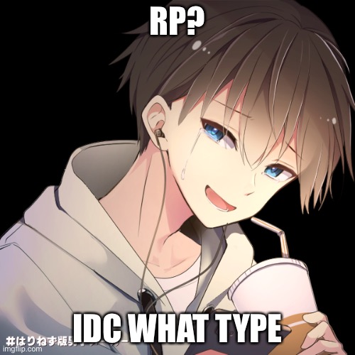 J | RP? IDC WHAT TYPE | image tagged in j | made w/ Imgflip meme maker