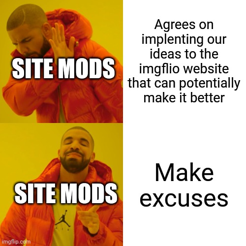 Drake Hotline Bling Meme | Agrees on implenting our ideas to the imgflio website that can potentially make it better; SITE MODS; Make excuses; SITE MODS | image tagged in memes,drake hotline bling | made w/ Imgflip meme maker