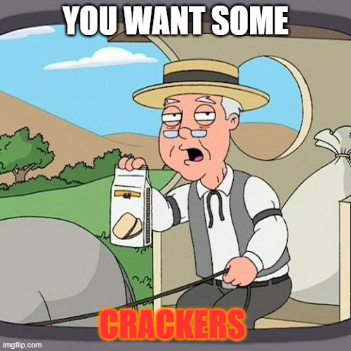 Pepperidge Farm Remembers | YOU WANT SOME; CRACKERS | image tagged in memes,pepperidge farm remembers | made w/ Imgflip meme maker