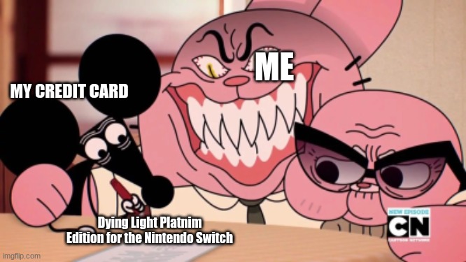 I want it. | MY CREDIT CARD; ME; Dying Light Platnim Edition for the Nintendo Switch | image tagged in evil richard | made w/ Imgflip meme maker