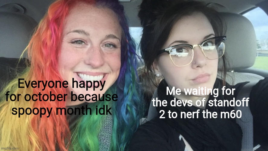 rainbow hair and goth | Everyone happy for october because spoopy month idk; Me waiting for the devs of standoff 2 to nerf the m60 | image tagged in rainbow hair and goth | made w/ Imgflip meme maker