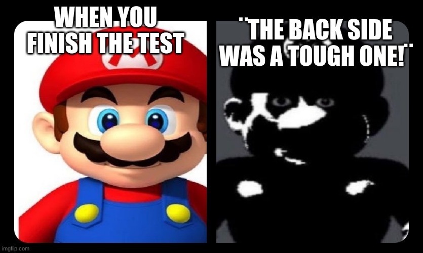 WHEN YOU FINISH THE TEST; ¨THE BACK SIDE WAS A TOUGH ONE!¨ | image tagged in mario | made w/ Imgflip meme maker